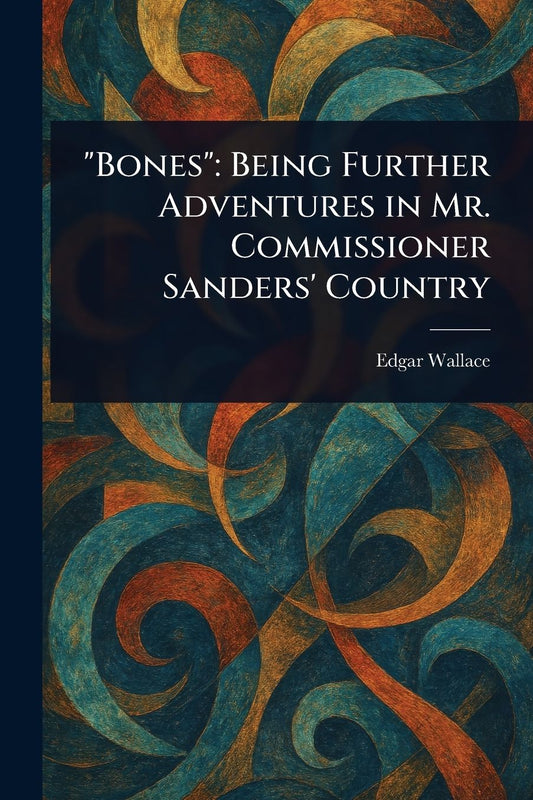 "Bones": Being Further Adventures in Mr. Commissioner Sanders' Country