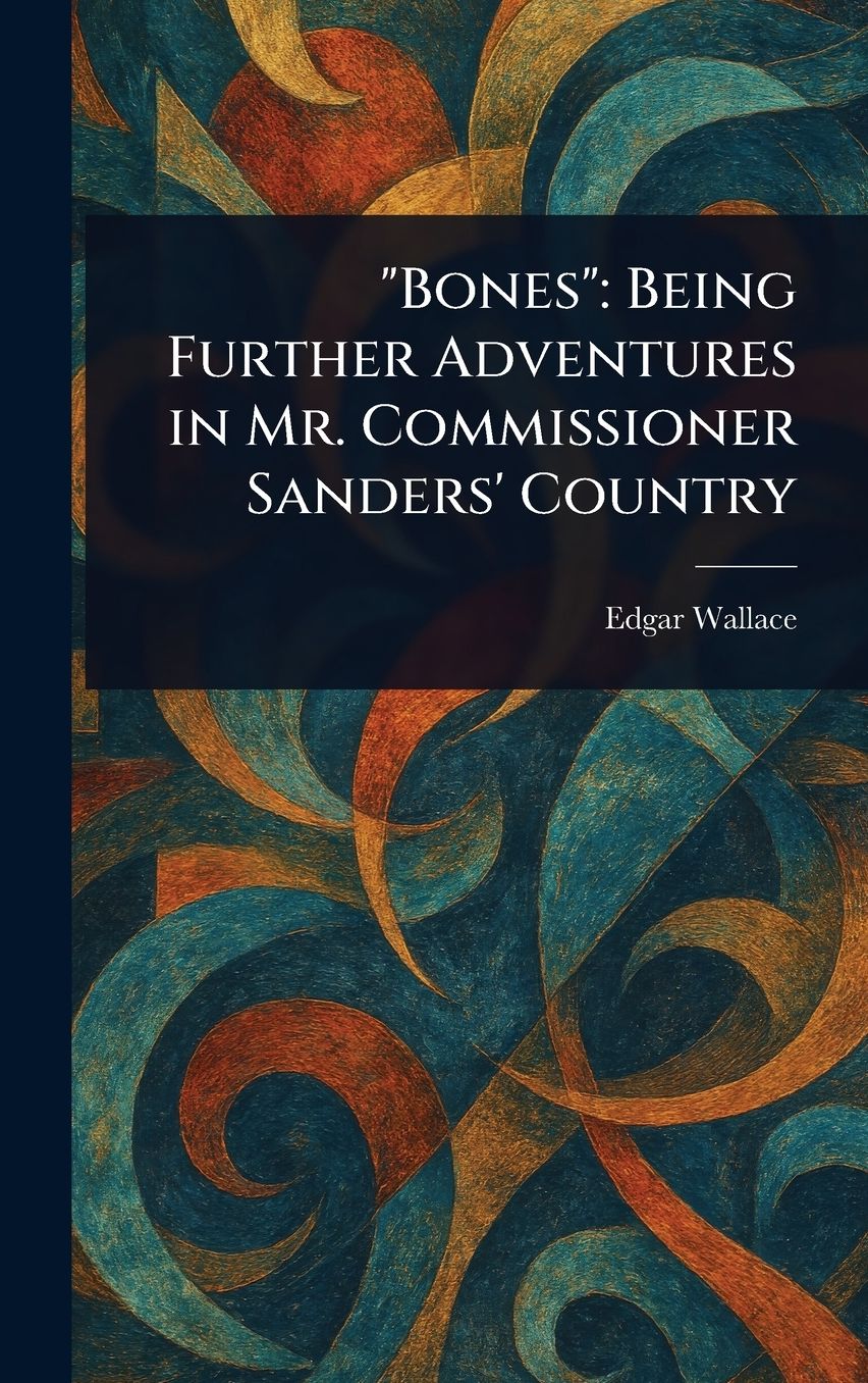 "Bones": Being Further Adventures in Mr. Commissioner Sanders' Country