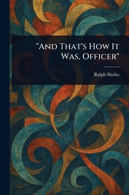 "And That's How It Was, Officer"