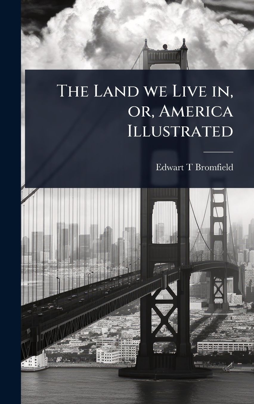 The Land we Live in, or, America Illustrated