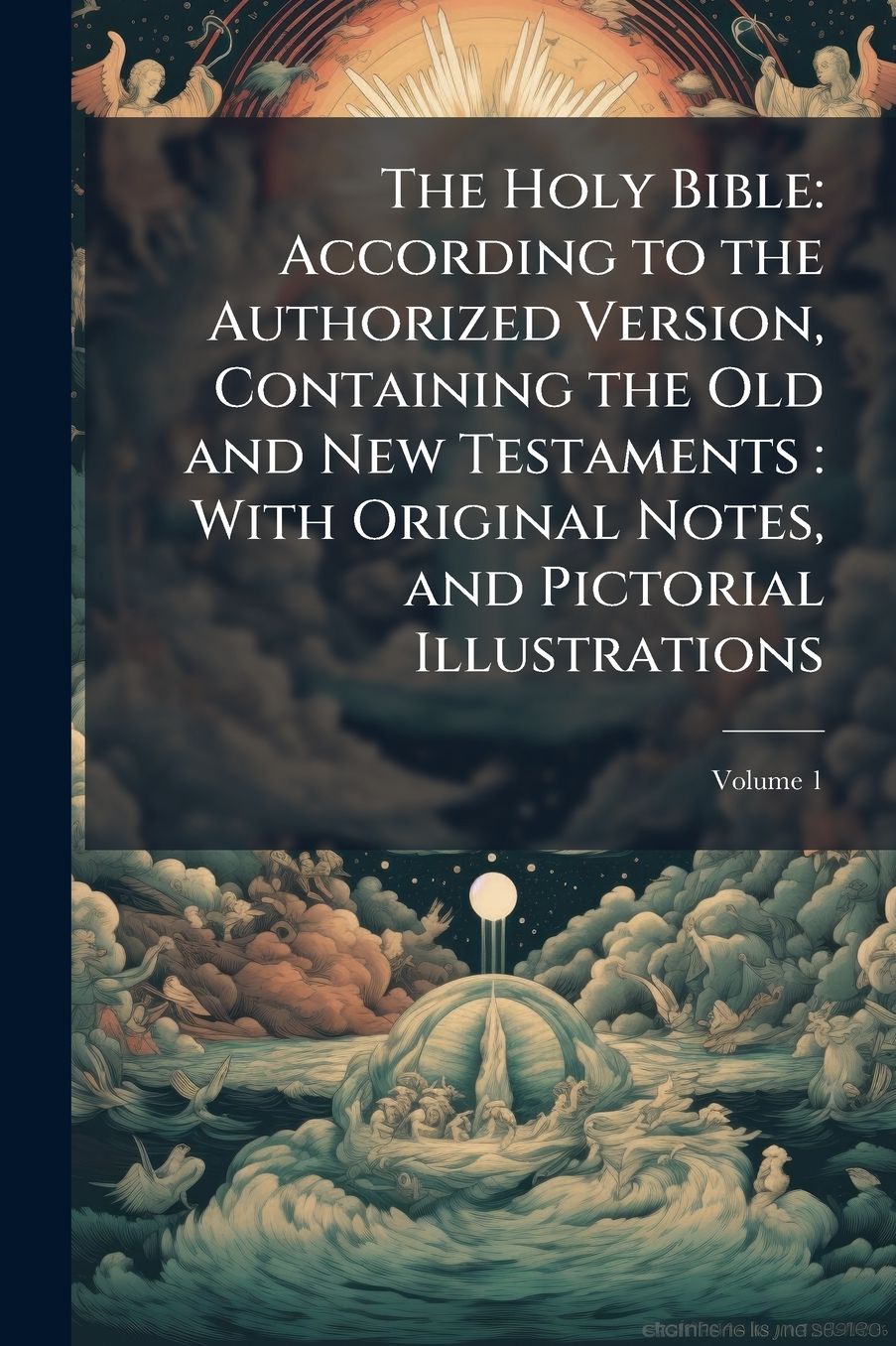 The Holy Bible: According to the Authorized Version, Containing the Old and New Testaments: With Original Notes, and Pictorial Illustrations
