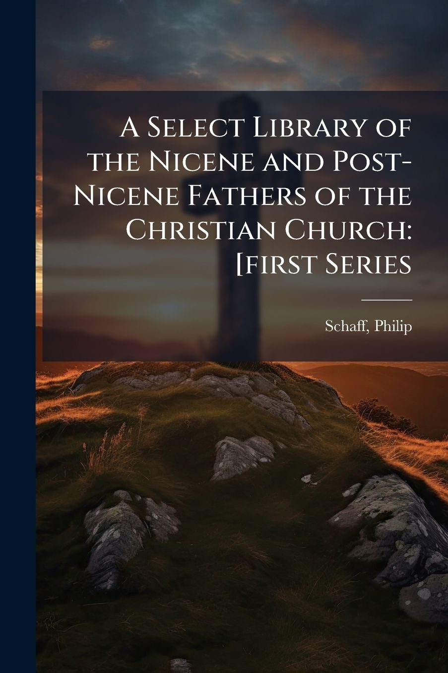 A Select Library of the Nicene and Post-Nicene Fathers of the Christian Church: [first Series