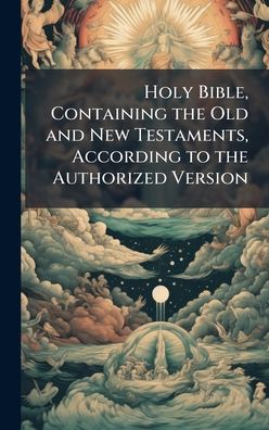 Holy Bible, Containing the Old and New Testaments, According to the Authorized Version