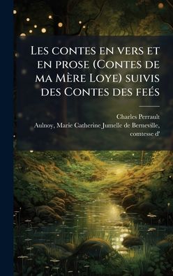 Les contes en vers et en prose (Contes de ma MÃ¯Â¿Â½re Loye) suivis des Contes des feÃ¯Â¿Â½(c)s