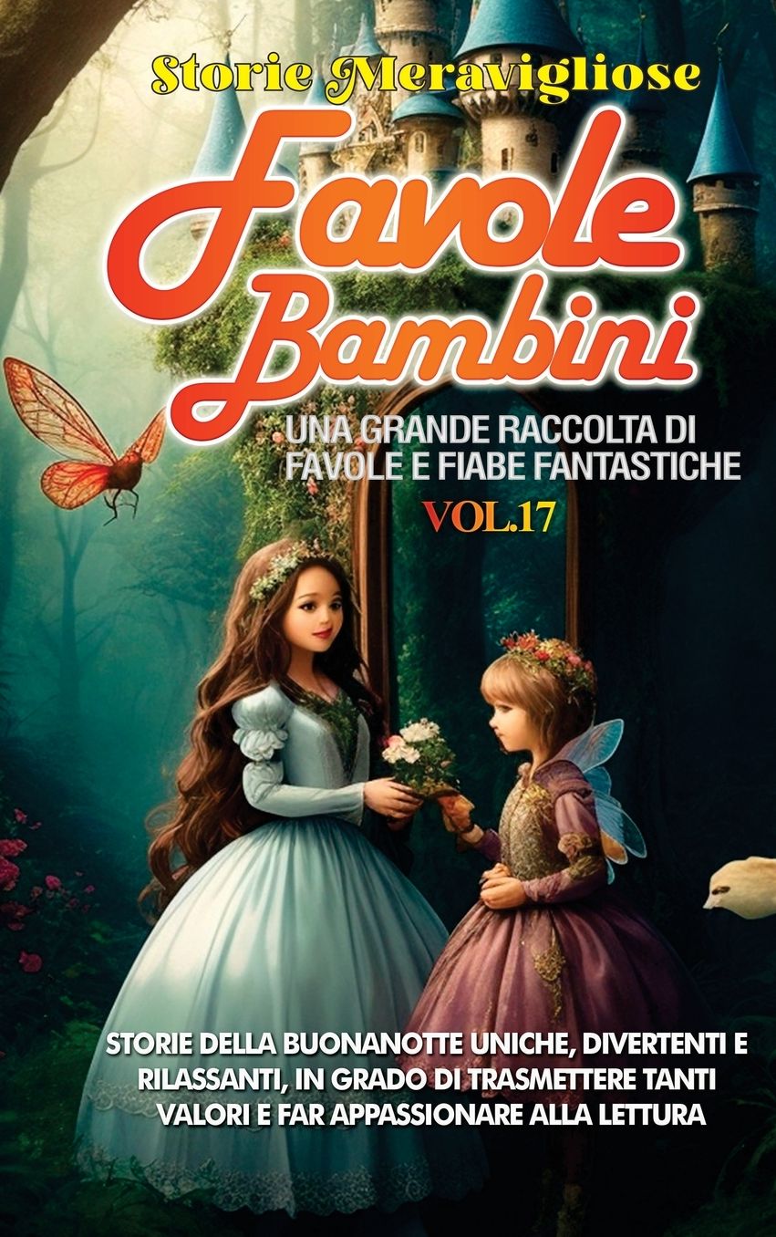 Favole per Bambini: Una grande raccolta di favole e fiabe fantastiche. (Vol.17) Storie della buonanotte uniche, divertenti e rilassanti, in grado di trasmettere tanti valori e far appassionare alla lettura