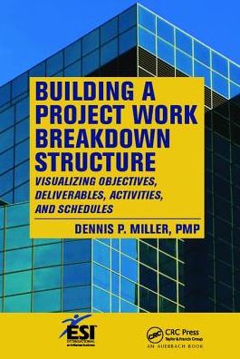 Building a Project Work Breakdown Structure: Visualizing Objectives, Deliverables, Activities, and Schedules