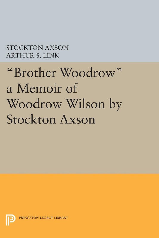 "Brother Woodrow": A Memoir of Woodrow Wilson by Stockton Axson