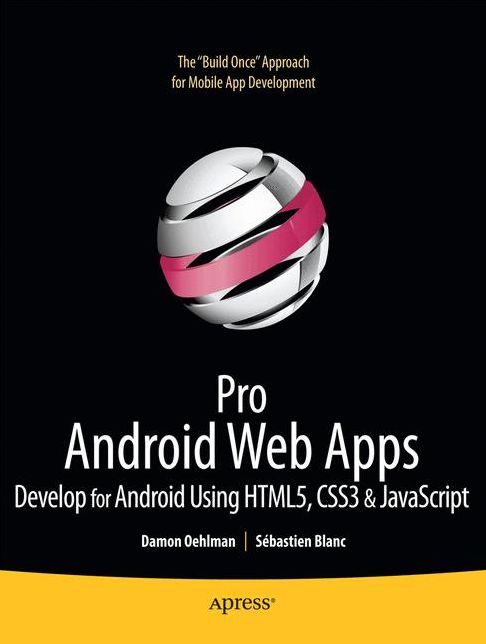 Pro Android Web Apps: Develop for Android using HTML5, CSS3 & JavaScript