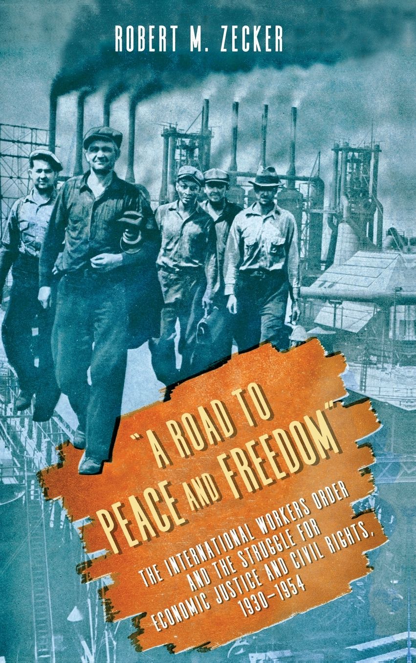 "A Road to Peace and Freedom": The International Workers Order and the Struggle for Economic Justice and Civil Rights, 1930-1954