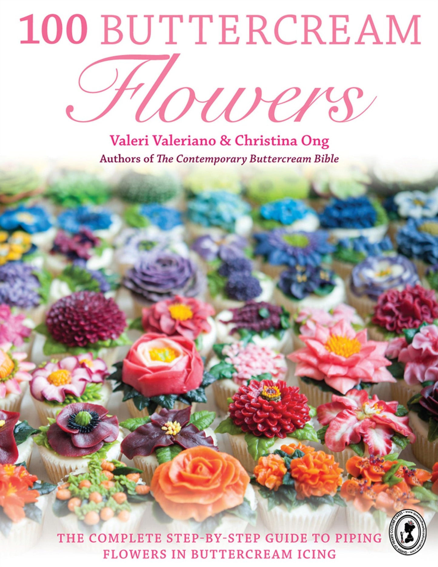 100 Buttercream Flowers: The Complete Step-by-Step Guide to Piping Flowers in Buttercream Icing