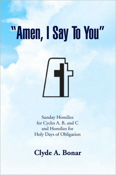 "Amen, I Say To You": Sunday Homilies for Cycles A, B, and C and Homilies for Holy Days of Obligation