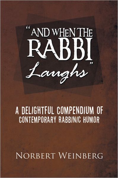 "AND WHEN THE RABBI LAUGHS": A DELIGHTFUL COMPENDIUM OF CONTEMPORARY RABBINIC HUMOR