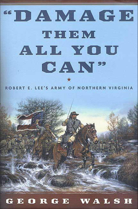 "Damage Them All You Can": Robert E. Lee's Army of Northern Virginia