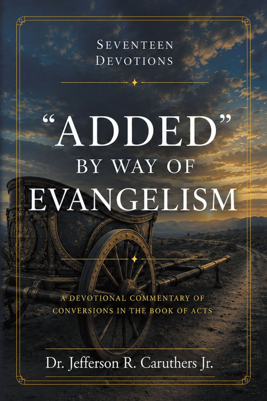 "ADDED" BY WAY OF EVANGELISM: A Devotional Commentary of Conversions in the Book of Acts