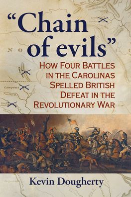 "Chain of evils": How Four Battles in the Carolinas Spelled British Defeat in the Revolutionary War
