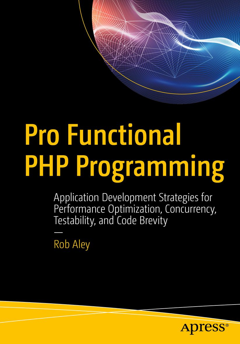 Pro Functional PHP Programming: Application Development Strategies for Performance Optimization, Concurrency, Testability, and Code Brevity