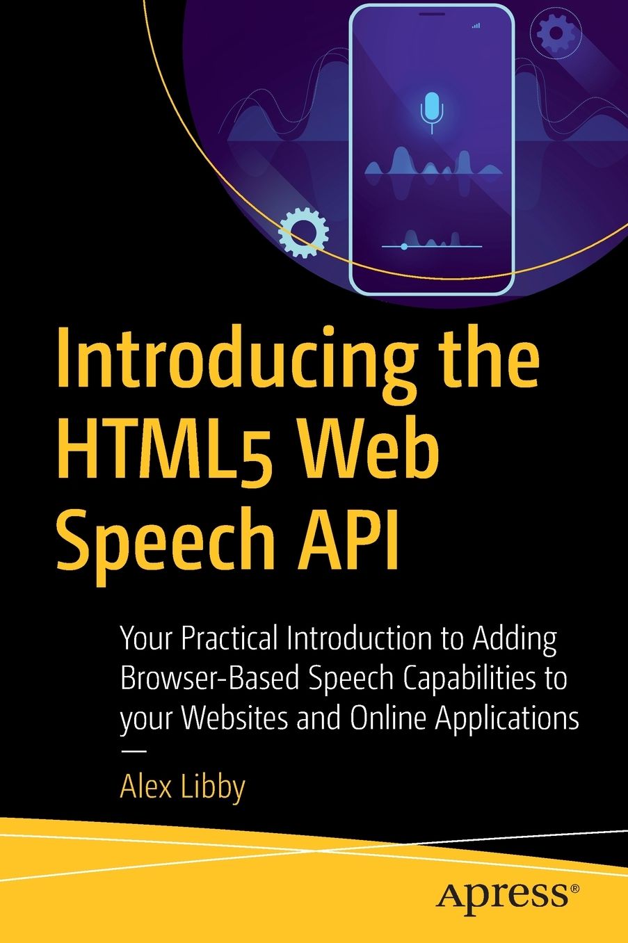 Introducing the HTML5 Web Speech API: Your Practical Introduction to Adding Browser-Based Speech Capabilities to your Websites and Online Applications