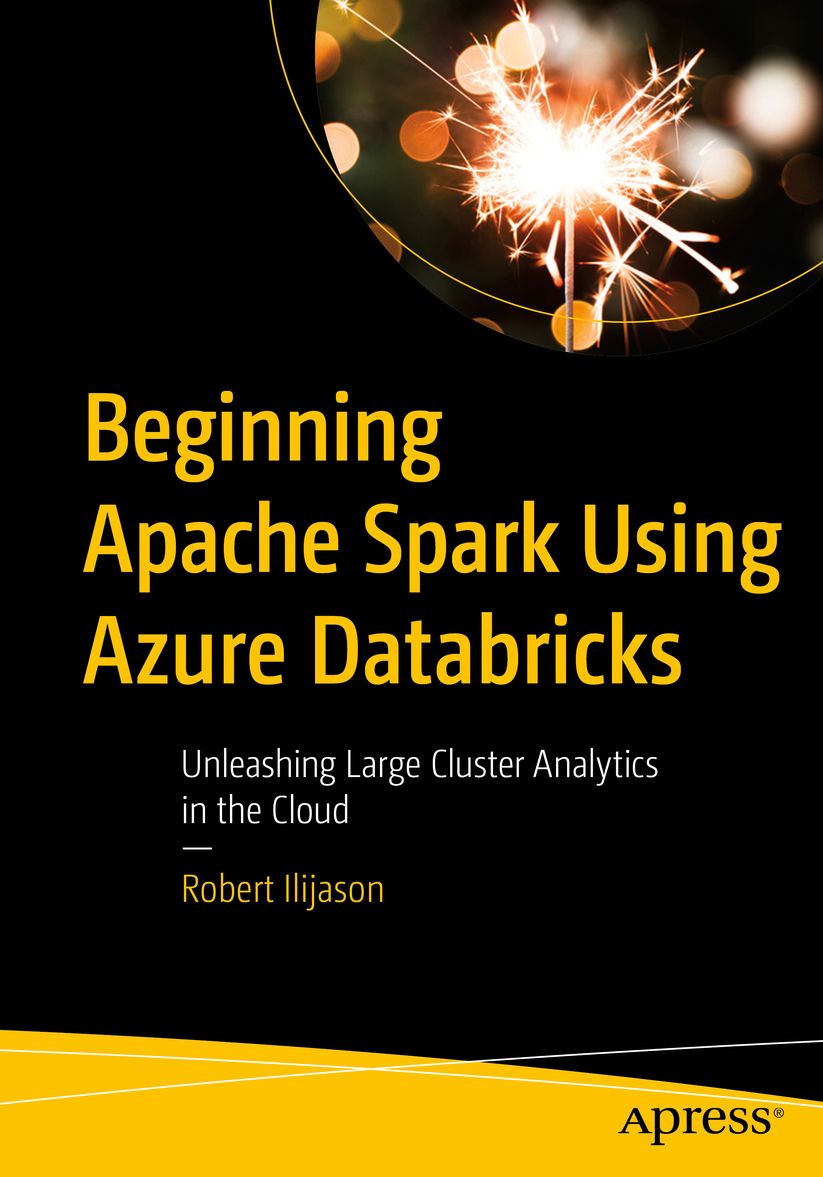 Beginning Apache Spark Using Azure Databricks: Unleashing Large Cluster Analytics in the Cloud