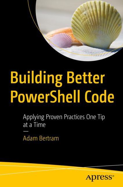 Building Better PowerShell Code: Applying Proven Practices One Tip at a Time