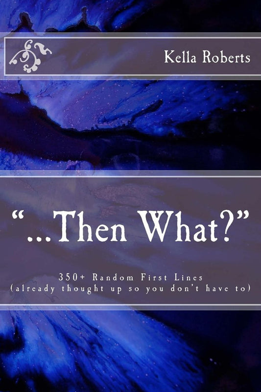 "...Then What?": 350+ Random First Lines, (already thought up so you don't have to)