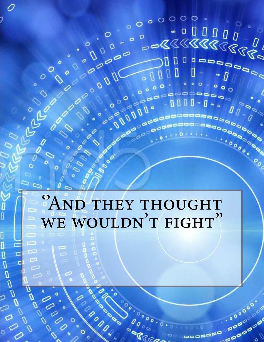 "And they thought we wouldn't fight"