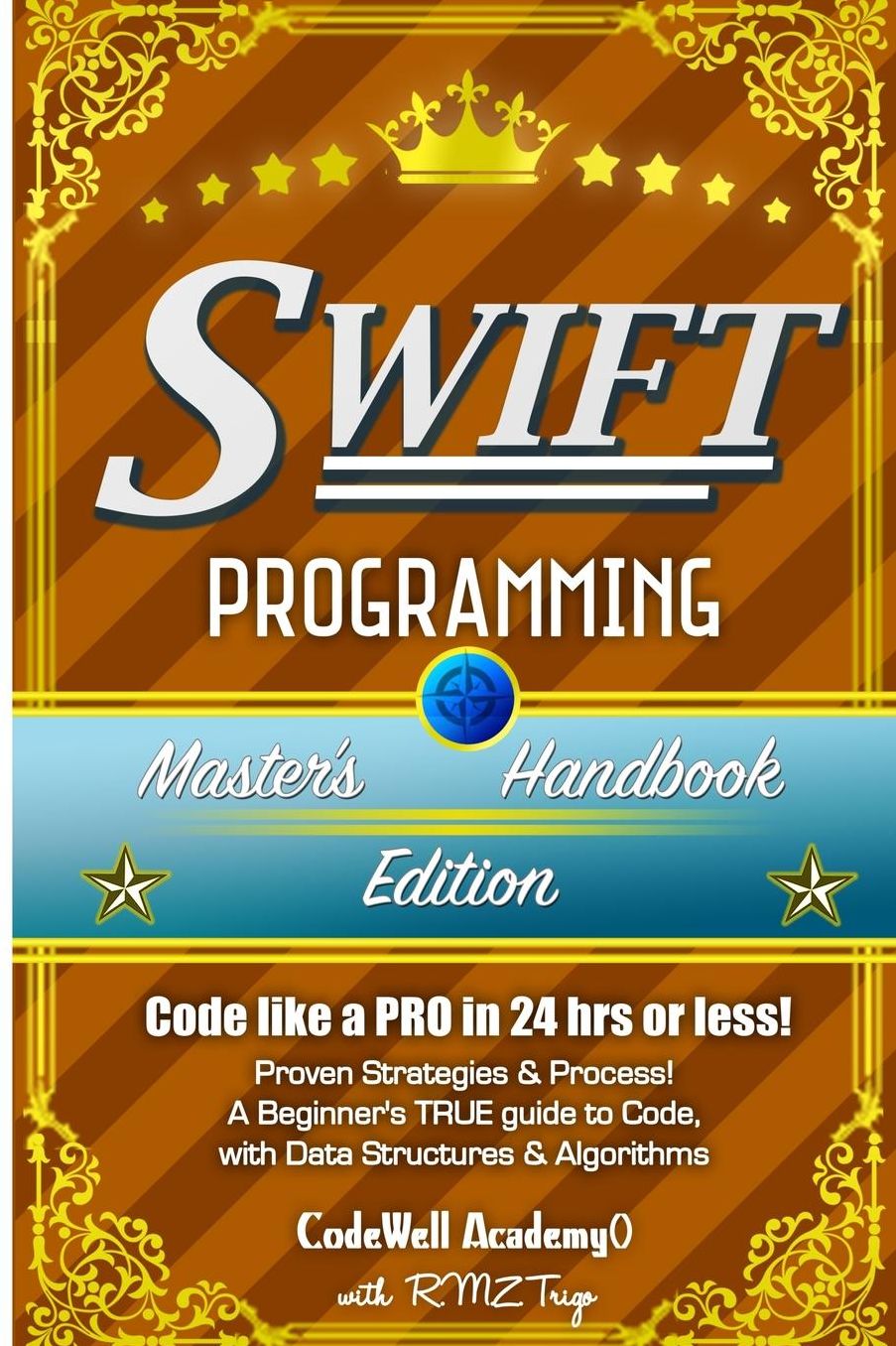 Swift: Programming, Master's Handbook; A TRUE Beginner's Guide! Problem Solving, Code, Data Science, Data Structures & Algorithms (Code like a PRO in 24 hrs or less!)
