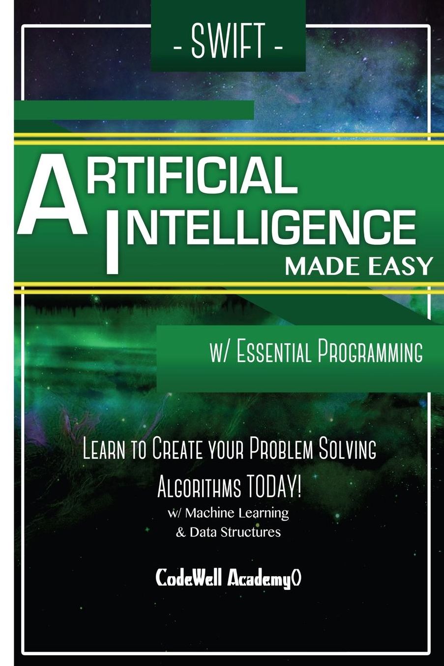 Swift Programming Artificial Intelligence: Made Easy, w/ Essential Programming Learn to Create your * Problem Solving * Algorithms! TODAY! w/ Machine Learning & Data Structures