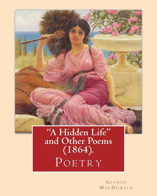 "A Hidden Life" and Other Poems (1864), by George MacDonald (Poetry)