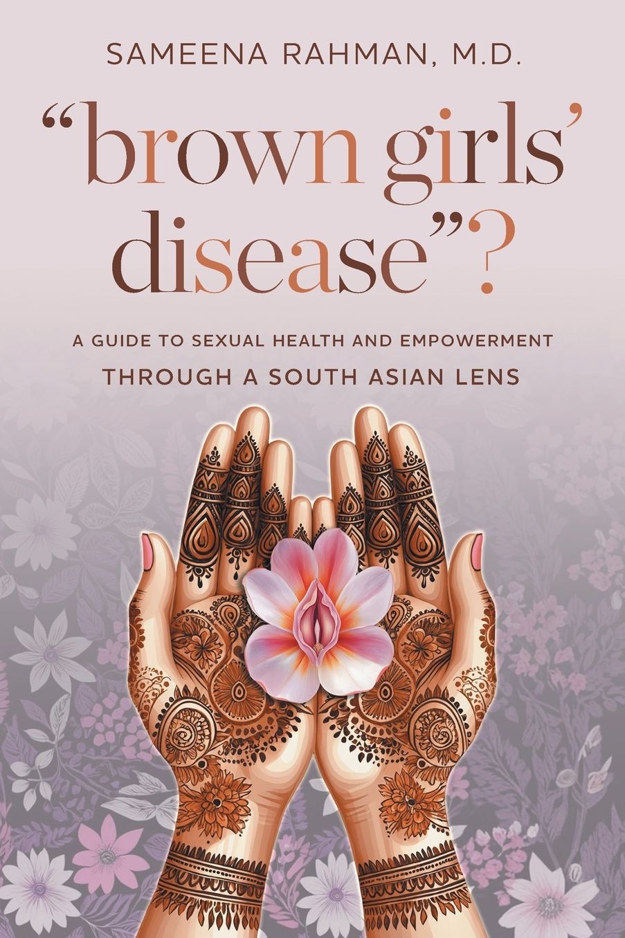 "Brown Girls' Disease"?: A Guide to Sexual Health and Empowerment Through a South Asian Lens