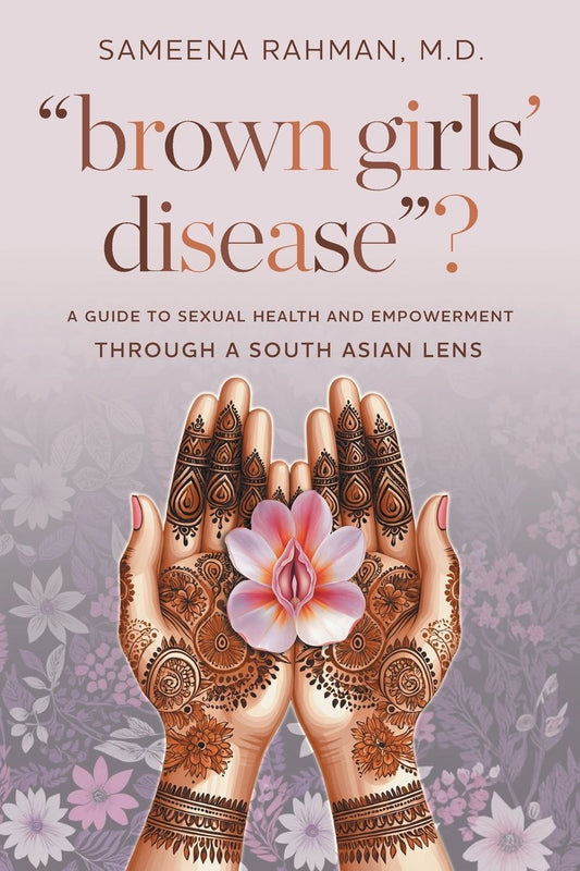 "Brown Girls' Disease"?: A Guide to Sexual Health and Empowerment Through a South Asian Lens