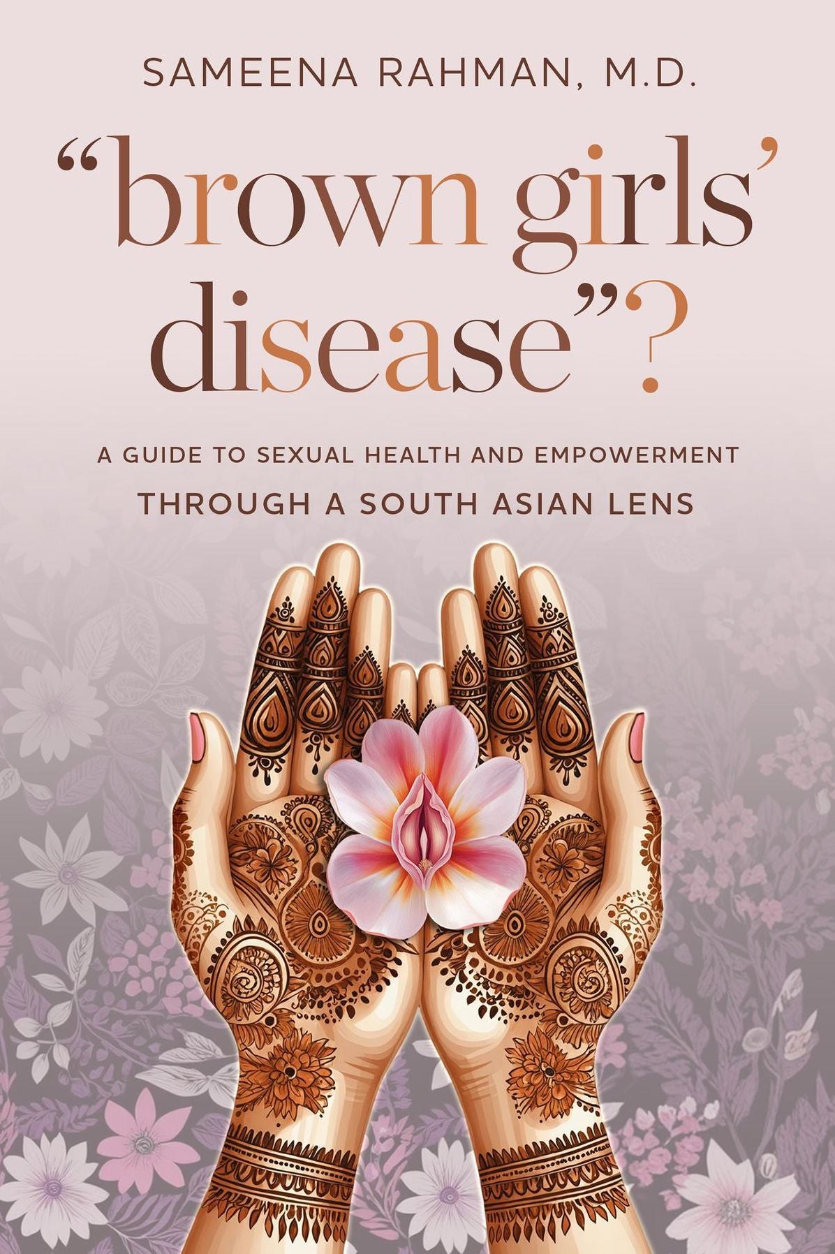 "Brown Girls' Disease"?: A Guide to Sexual Health and Empowerment Through a South Asian Lens