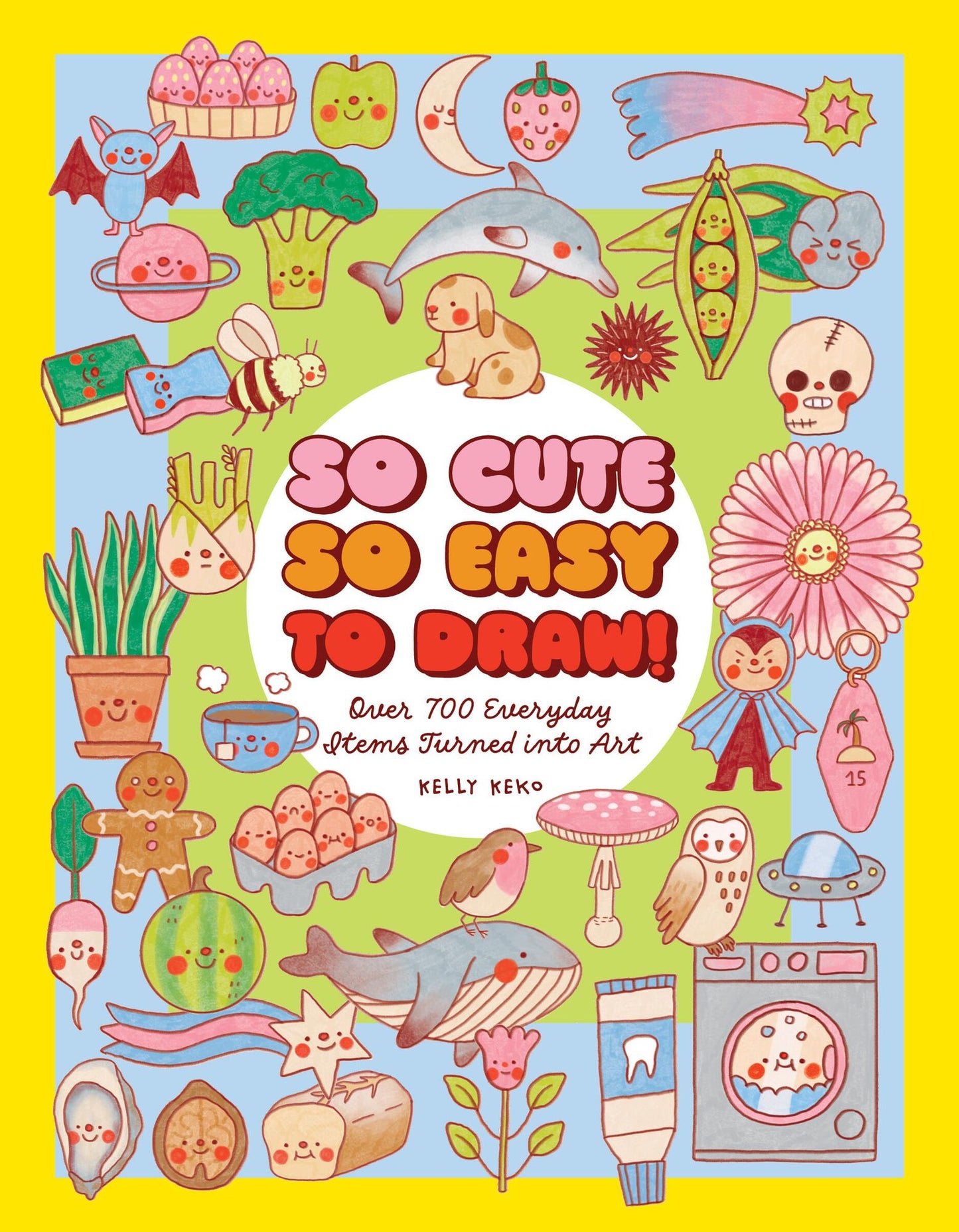 So Cute, So Easy to Draw!: Over 700 Everyday Items Turned into Art