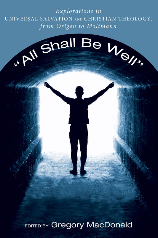 "All Shall Be Well": Explorations in Universal Salvation and Christian Theology, from Origen to Moltmann