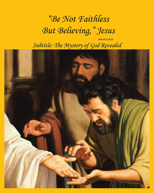 "Be Not Faithless But Believing," Jesus (John 20: 27, 28, 29): The Mystery of God Revealed