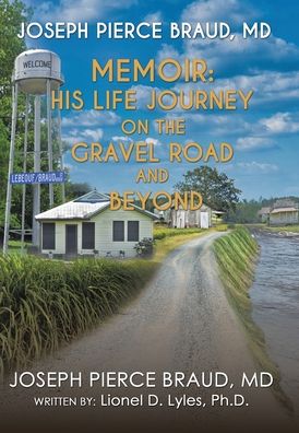 The Memoir of Joseph Pierce Braud, Md: His Life Journey on the Gravel Road and Beyond: As Told to Dr. Lionel D. Lyles