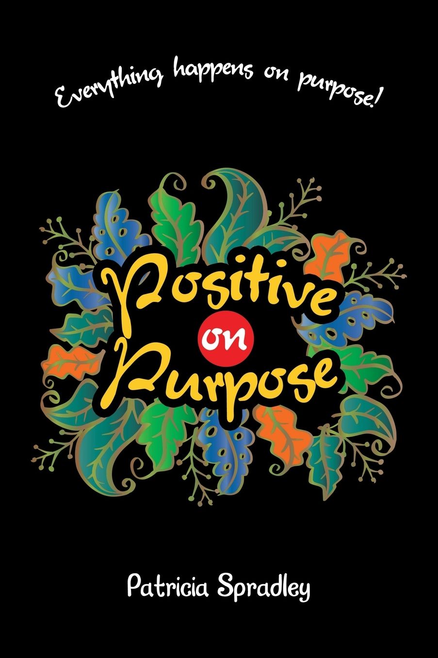 POSITIVE ON PURPOSE: Everything happens on purpose!