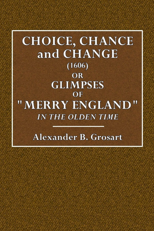 "Choice, Chance and Change" (1606) or Glimpses of "Merry England": In the Olden Time