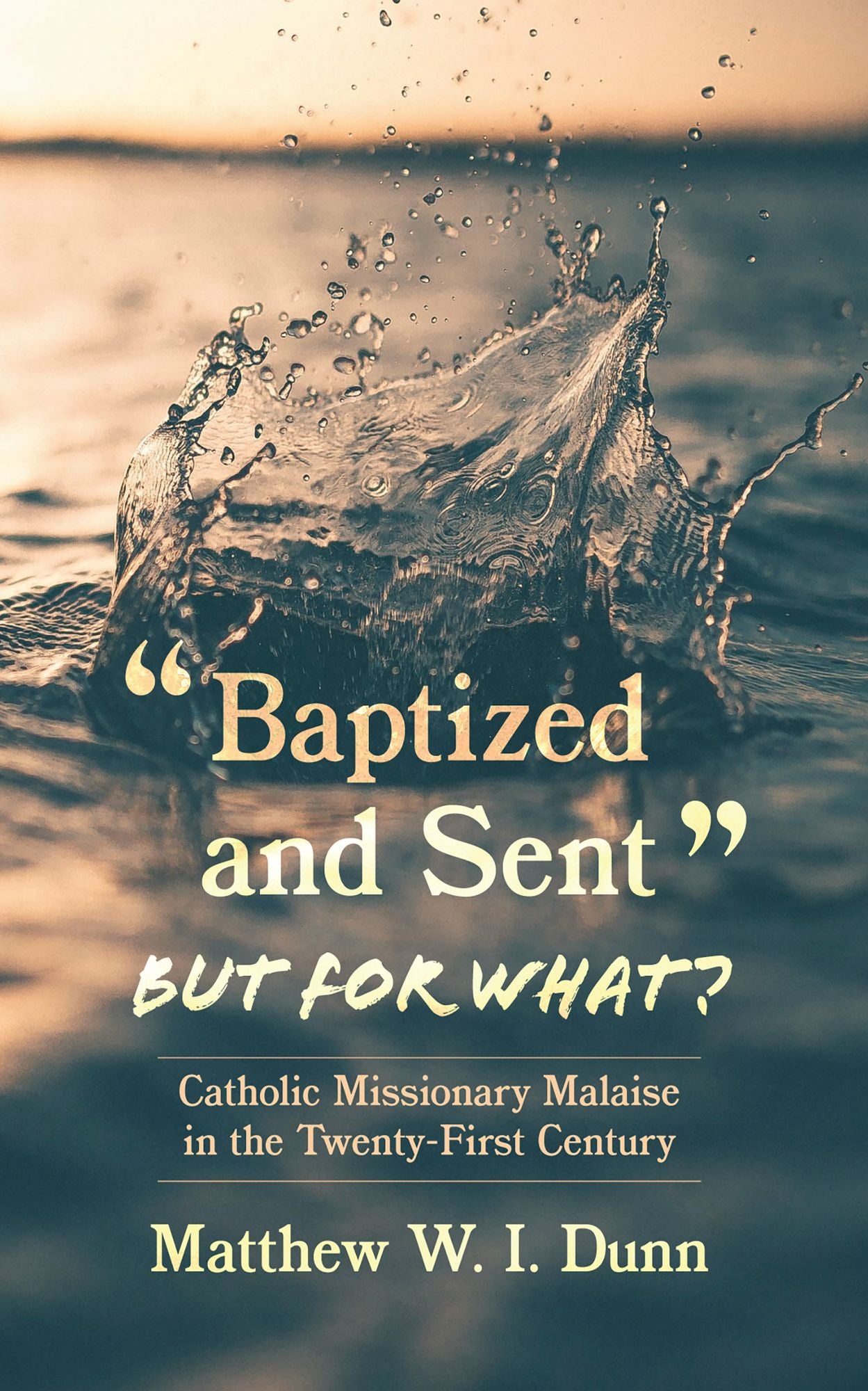 "Baptized and Sent," But for What?: Catholic Missionary Malaise in the Twenty-First Century