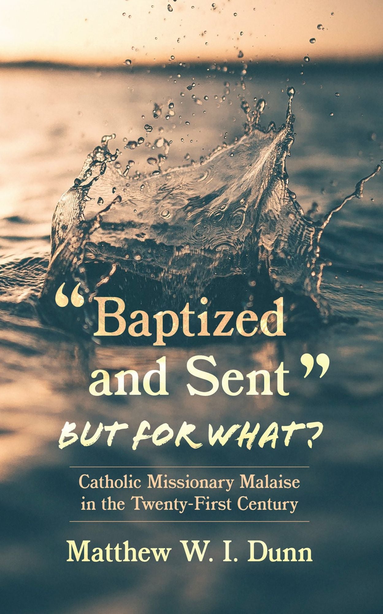 "Baptized and Sent," but for What?: Catholic Missionary Malaise in the Twenty-First Century
