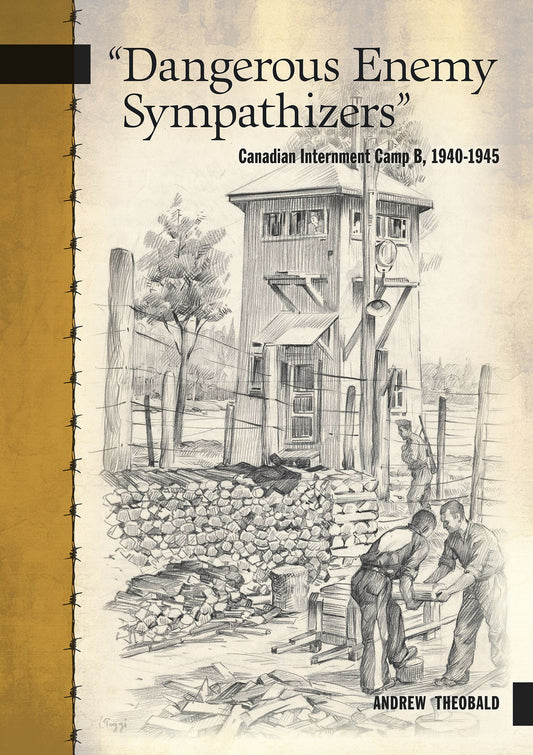 "Dangerous Enemy Sympathizers": Canadian Internment Camp B, 1940-1945