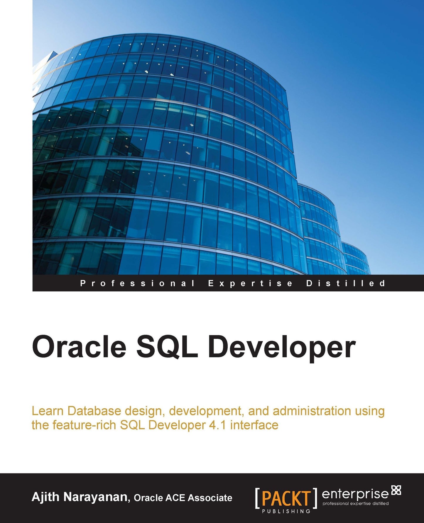 Oracle SQL Developer: Learn Database design, development,and administration using the feature-rich SQL Developer 4.1 interface
