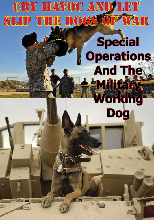 "Cry Havoc And Let Slip The Dogs Of War". Special Operations And The Military Working Dog