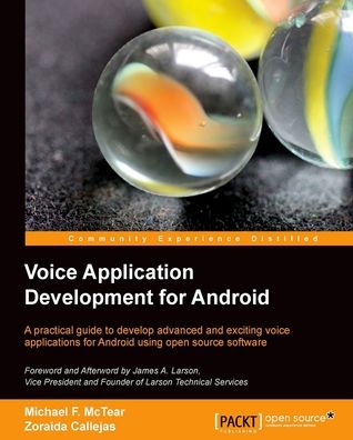 Voice Application Development for Android: A practical guide to develop advanced and exciting voice applications for Android using open source software