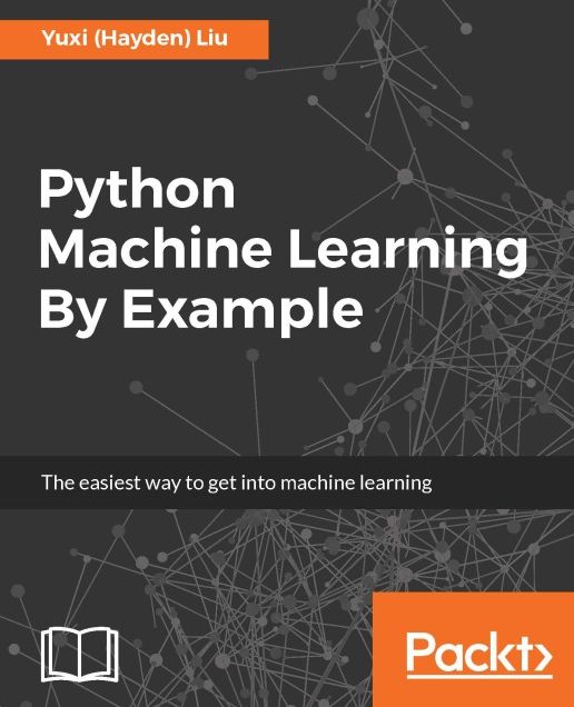 Python Machine Learning By Example: The easiest way to get into machine learning