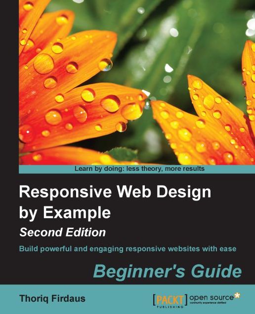 Responsive Web Design by Example : Beginner's Guide - Second Edition: Build powerful and engaging responsive websites with ease