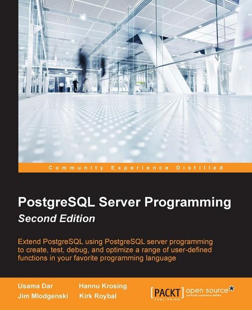 PostgreSQL Server Programming: Extend PostgreSQL using PostgreSQL server programming to create, test, debug, and optimize a range of user-defined functions in your favorite programming language
