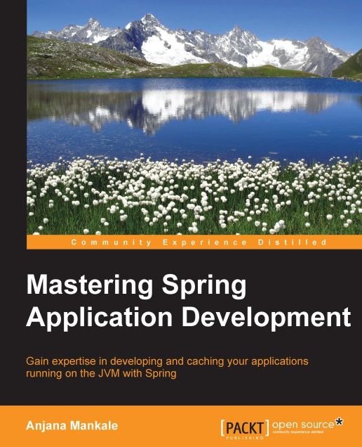 Mastering Spring Application Development: Gain expertise in developing and caching your applications running on the JVM with Spring
