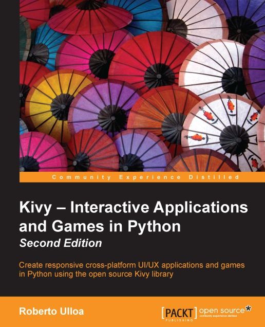 Kivy - Interactive Applications and Games in Python: Create responsive cross-platform UI/UX applications and games in Python using the open source Kivy library