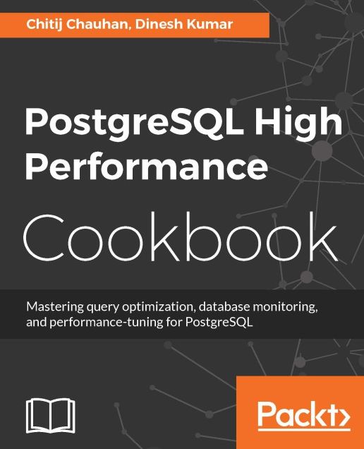 PostgreSQL High Performance Cookbook: Mastering query optimization, database monitoring, and performance-tuning for PostgreSQL