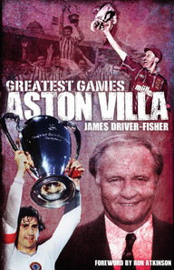 Aston Villa Greatest Games James Driver-Fisher Author